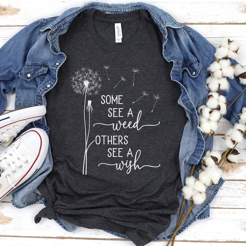 Some See A Weed Others See A Wish T-Shirt