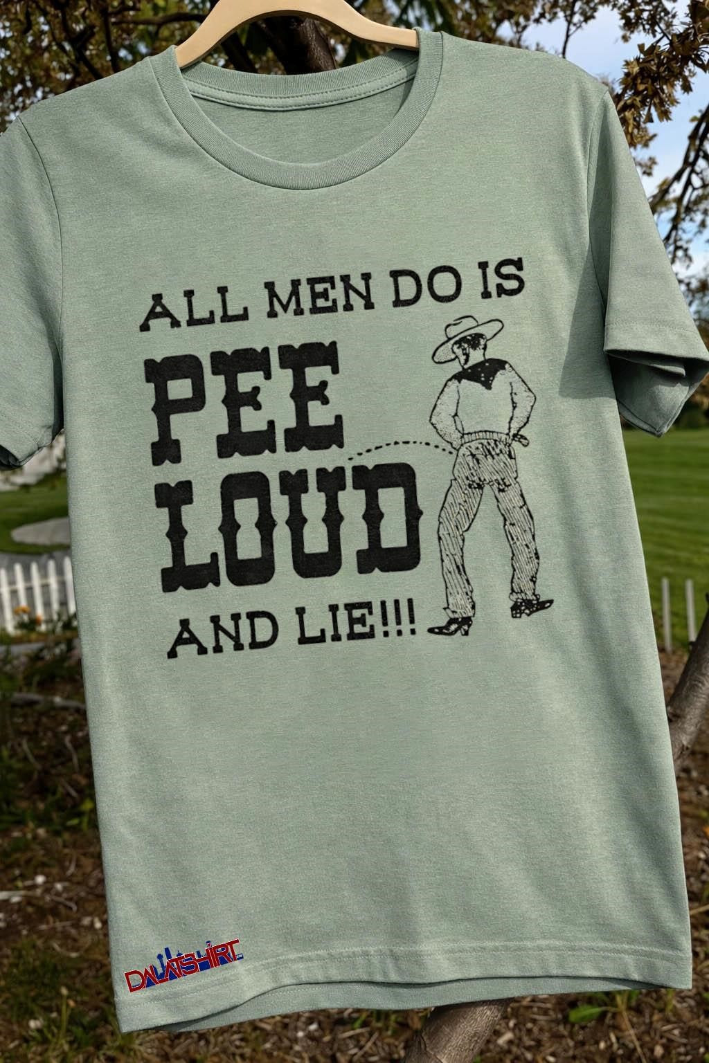 All Men Do Is Pee Loud And Lie shirt