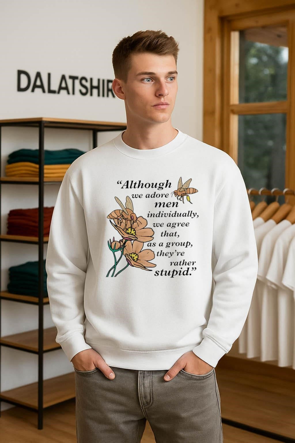 Although we adore men individually we agree that as a group they’re rather stupid shirt