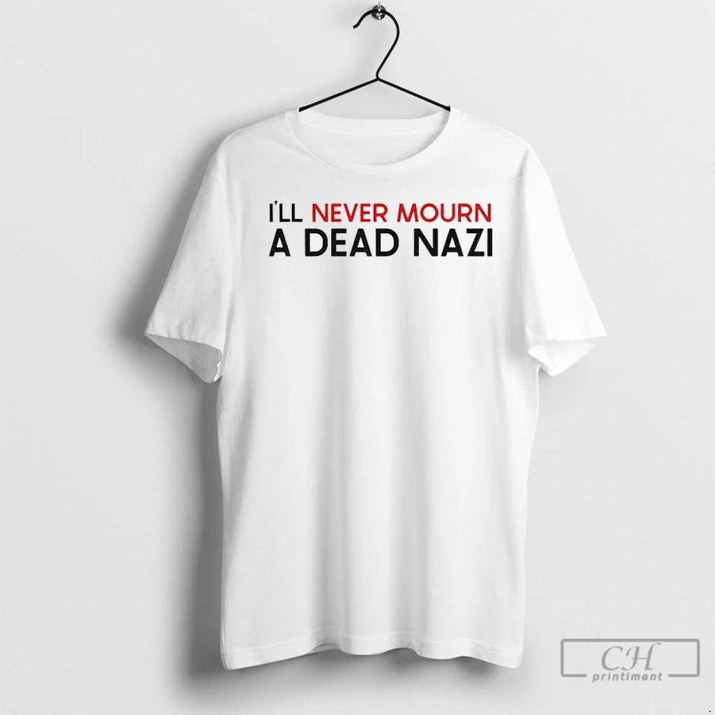 Antifascist Ill Never Mourn A Dead Nazi T Shirts