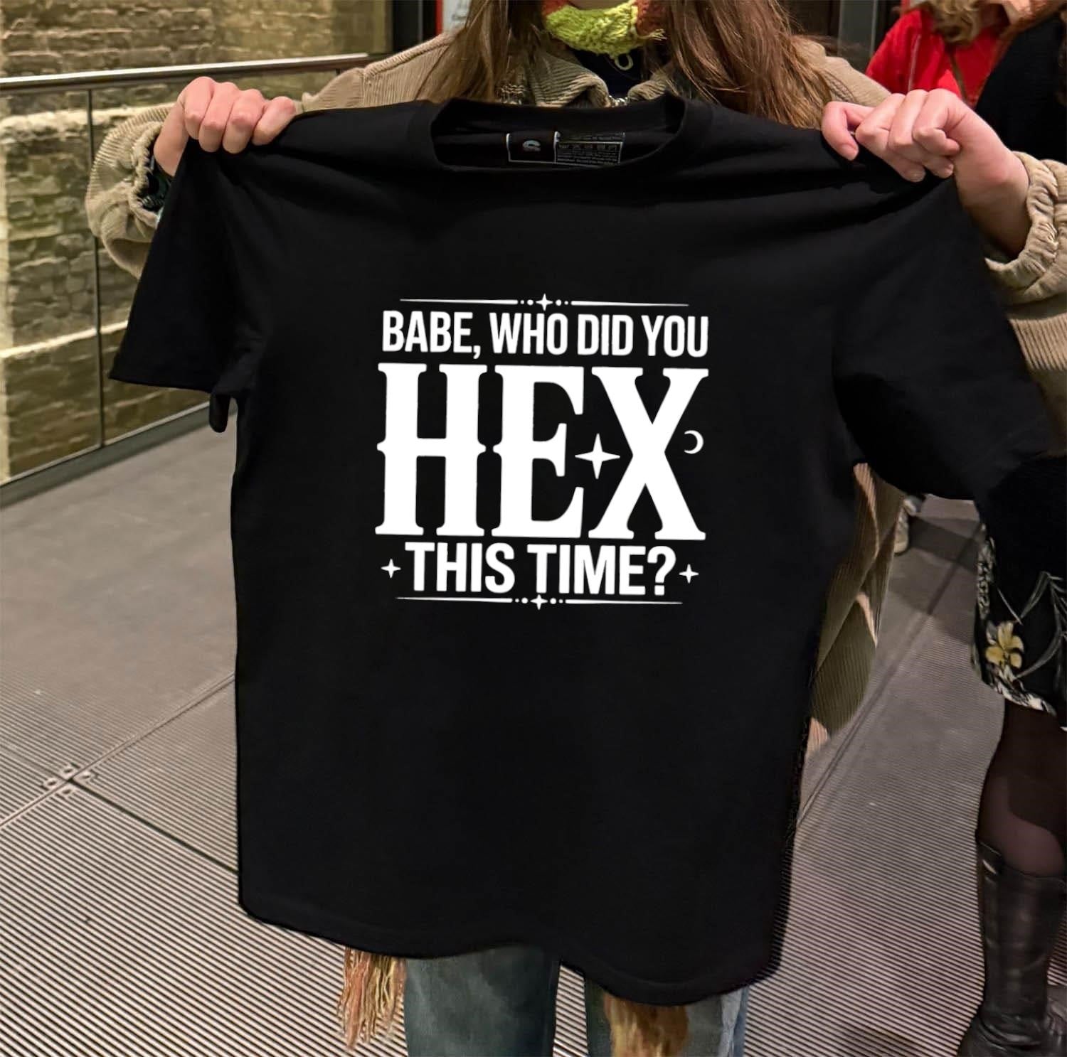 Babe who did you hex this time shirt