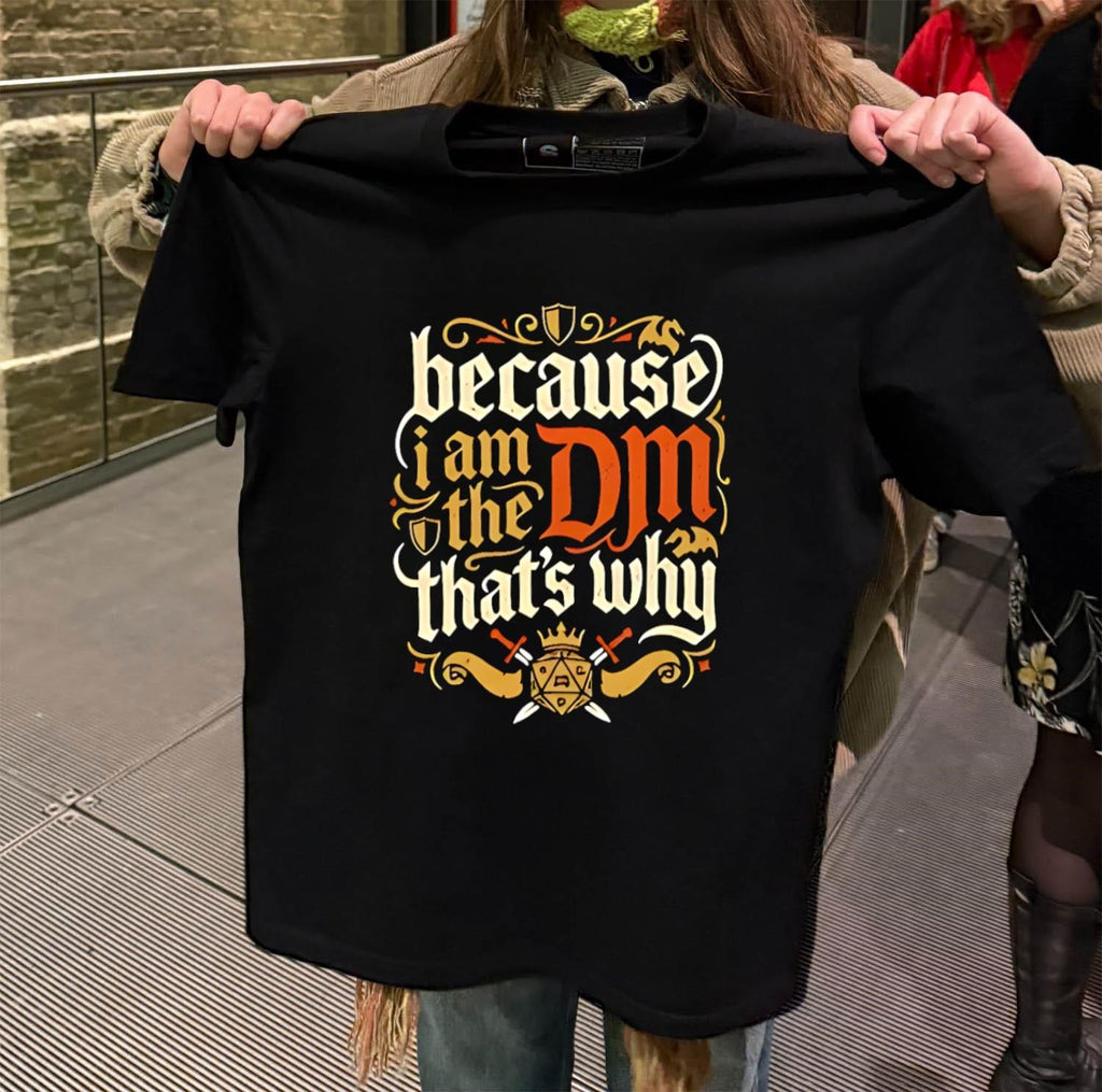 Because I Am The DM That’s Why Dungeons Dragons shirt