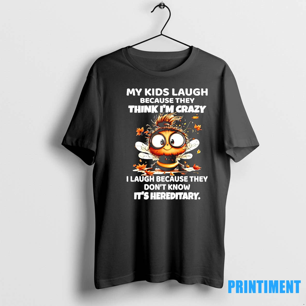 Bee My Kids Laugh Because They Think Im Crazy I Laugh Because They Dont Know