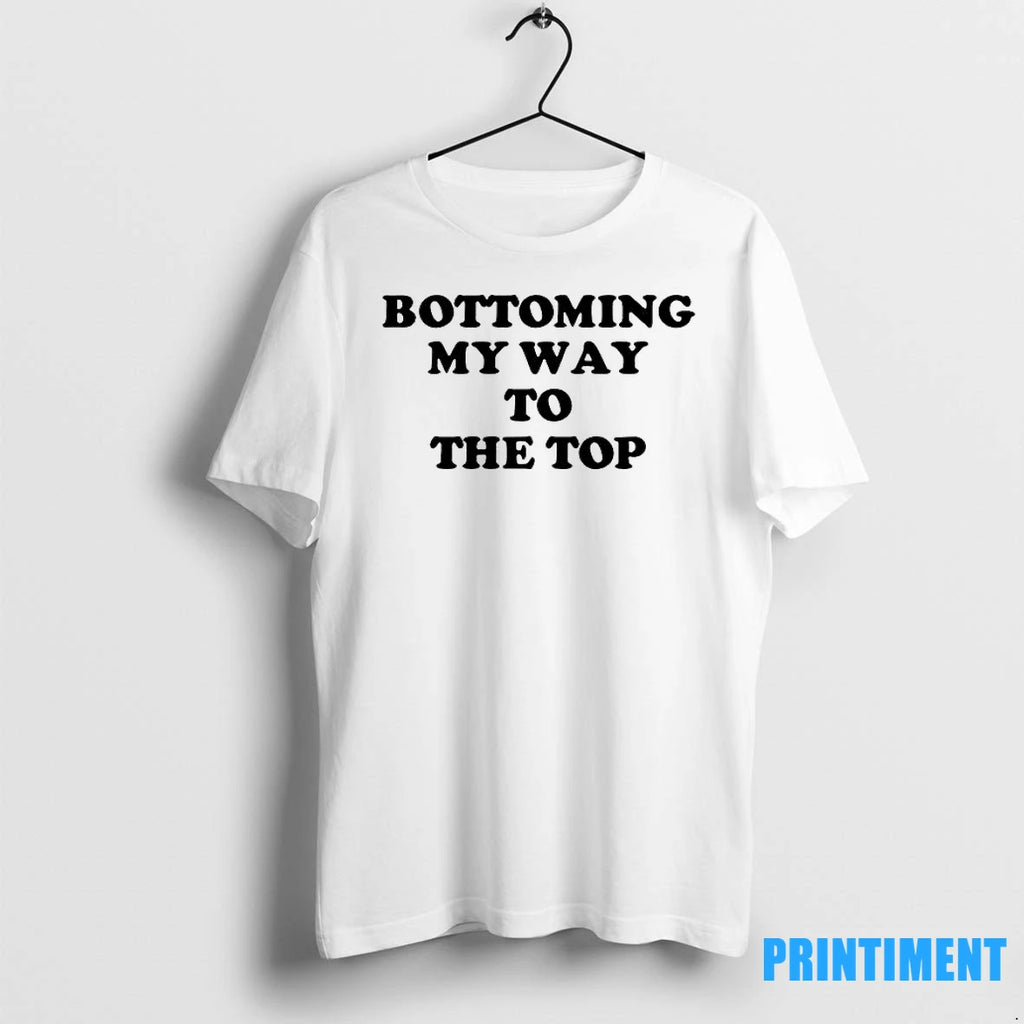 Bottoming My Way To The Top Tshirts Sweater