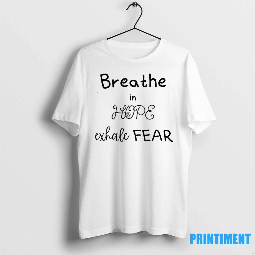 Breathe In Hope Exhale Fear Tshirts Sweater