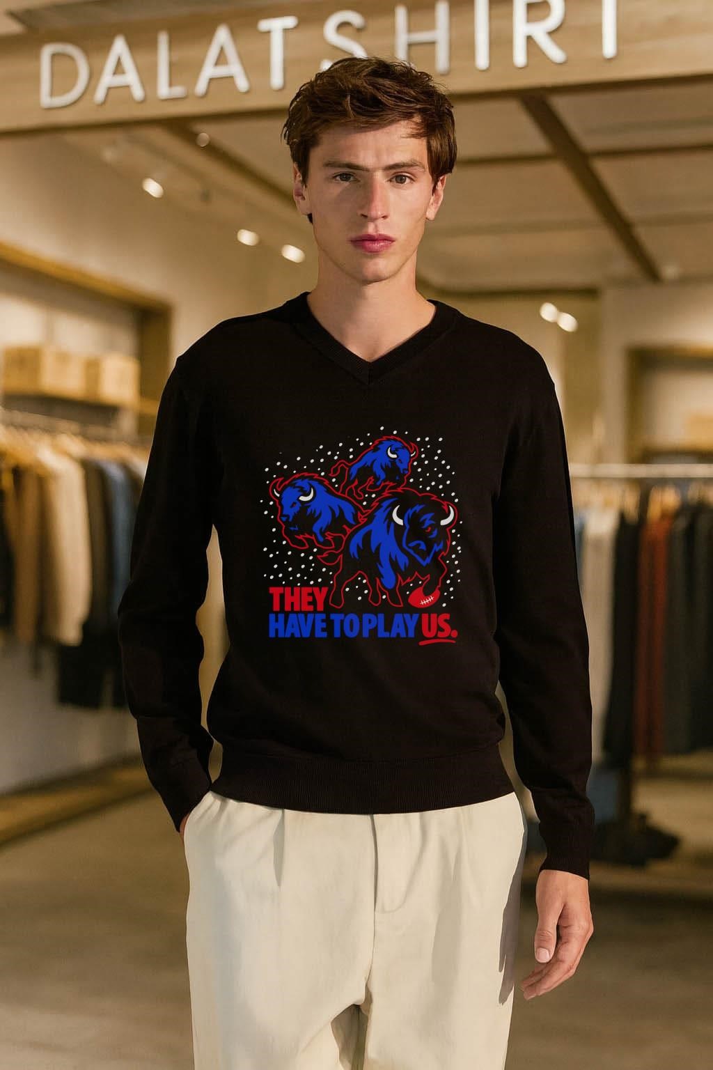 Buffalo Football Team They Have To Play Us Sports shirt