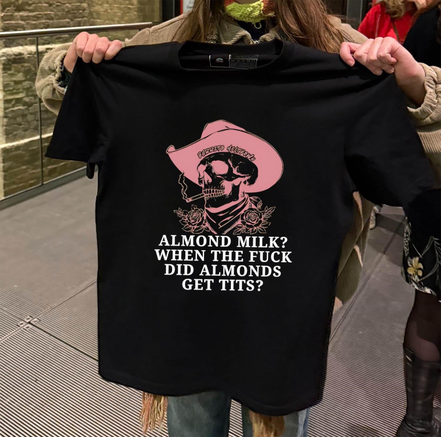 Burrito Meltdown Cowboy Skull Roses Almond Milk When Do Almonds Get Tits shirt