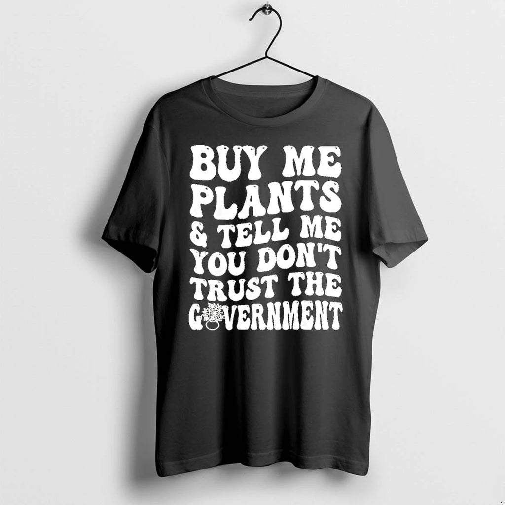 Buy Me Plants And Tell Me You Dont Trust The Government Tshirts Sweater