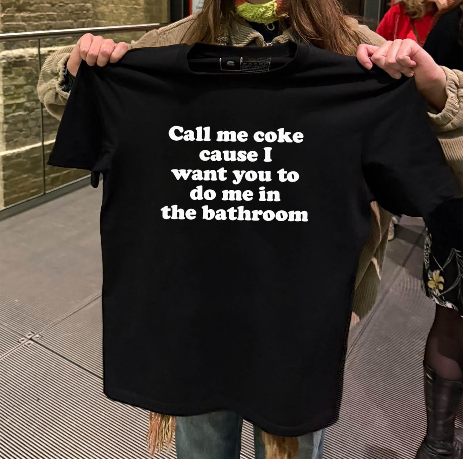Call Me Coke Cause I Want You To Do Me shirt