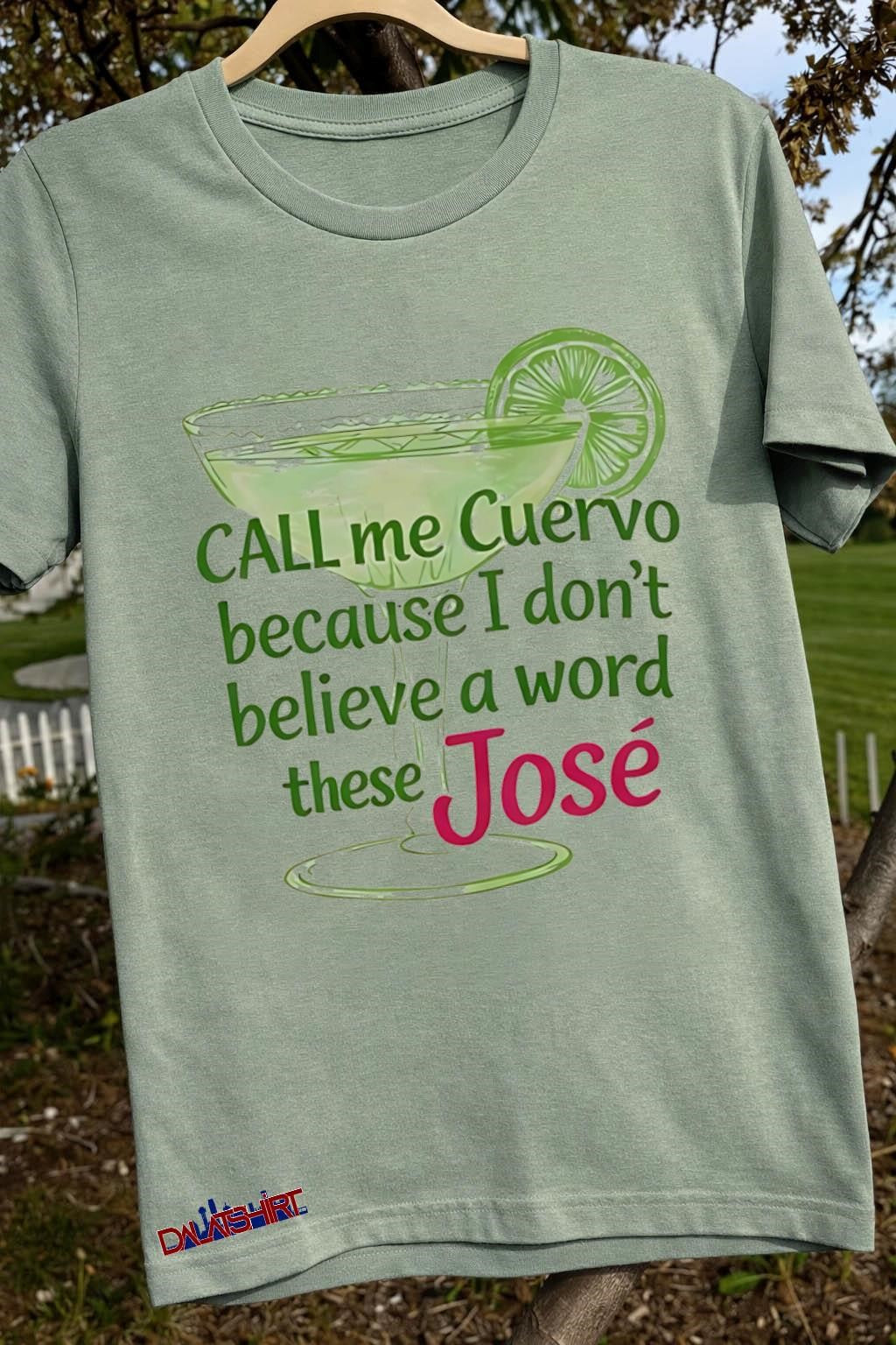 Call me Cuervo because I don’t believe a word these José shirt