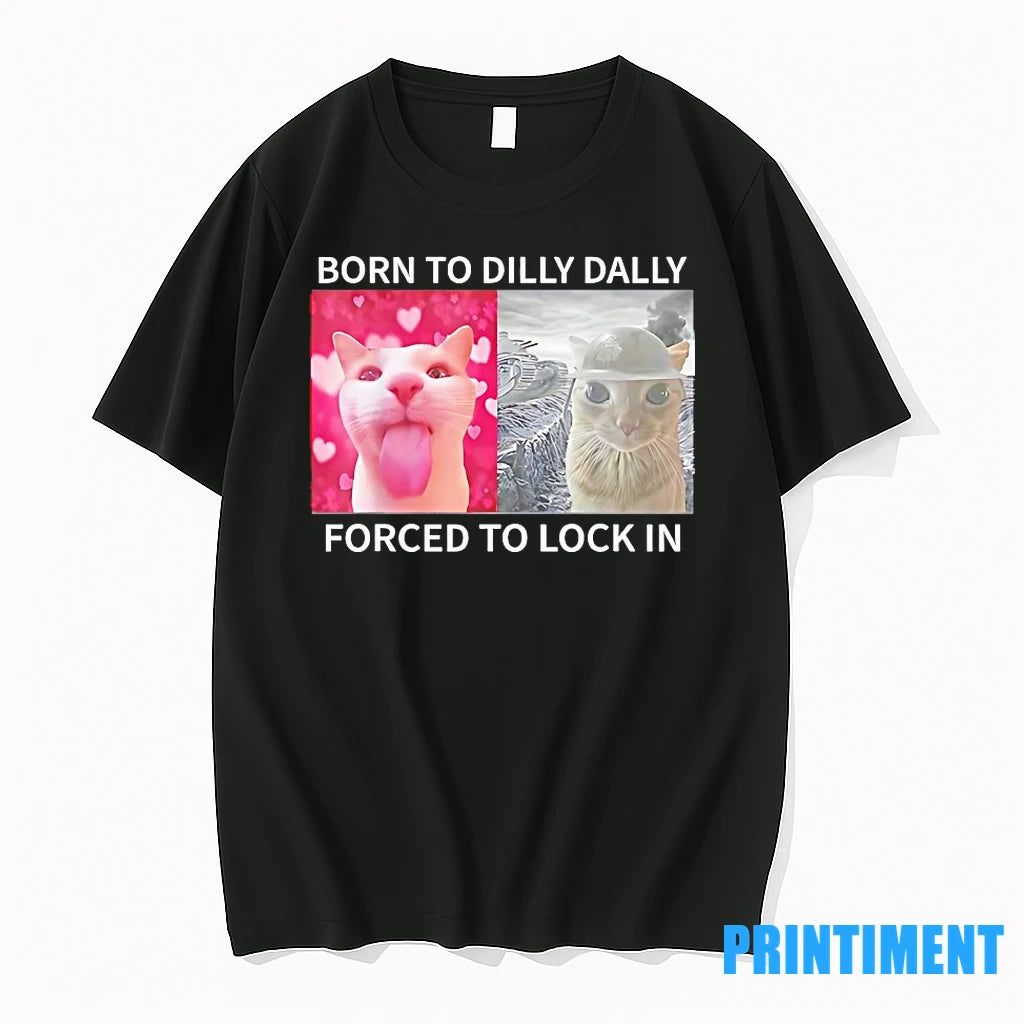 Cat Meme Born To Dilly Dally Forved To Lock In Tshirts Sweater