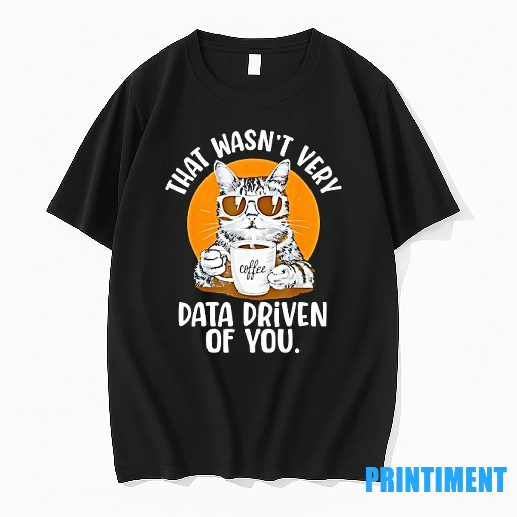 Cat That Wasnt Very Data Driven Of You Tshirts Sweater