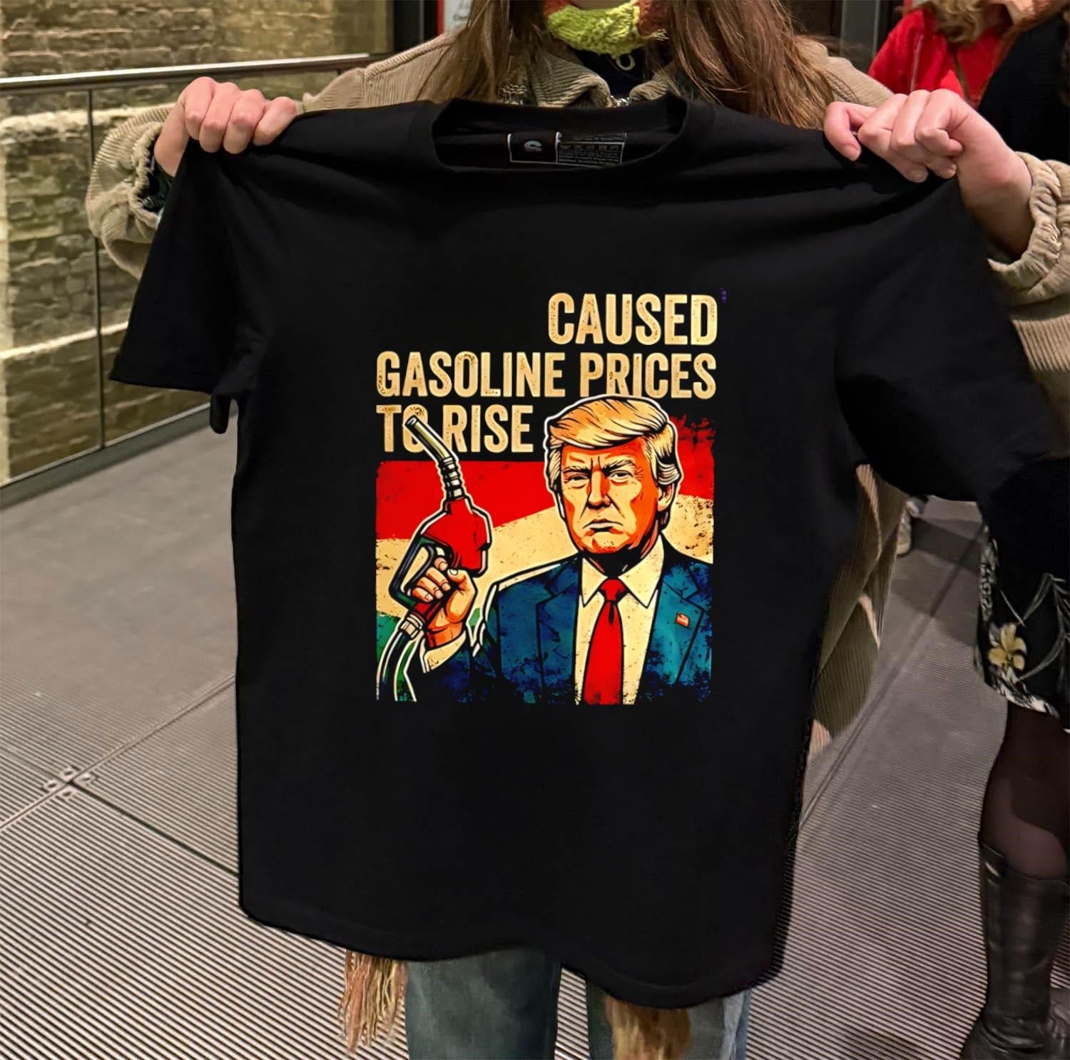 Caused Gasoline Prices To Rise Donald Trump shirt
