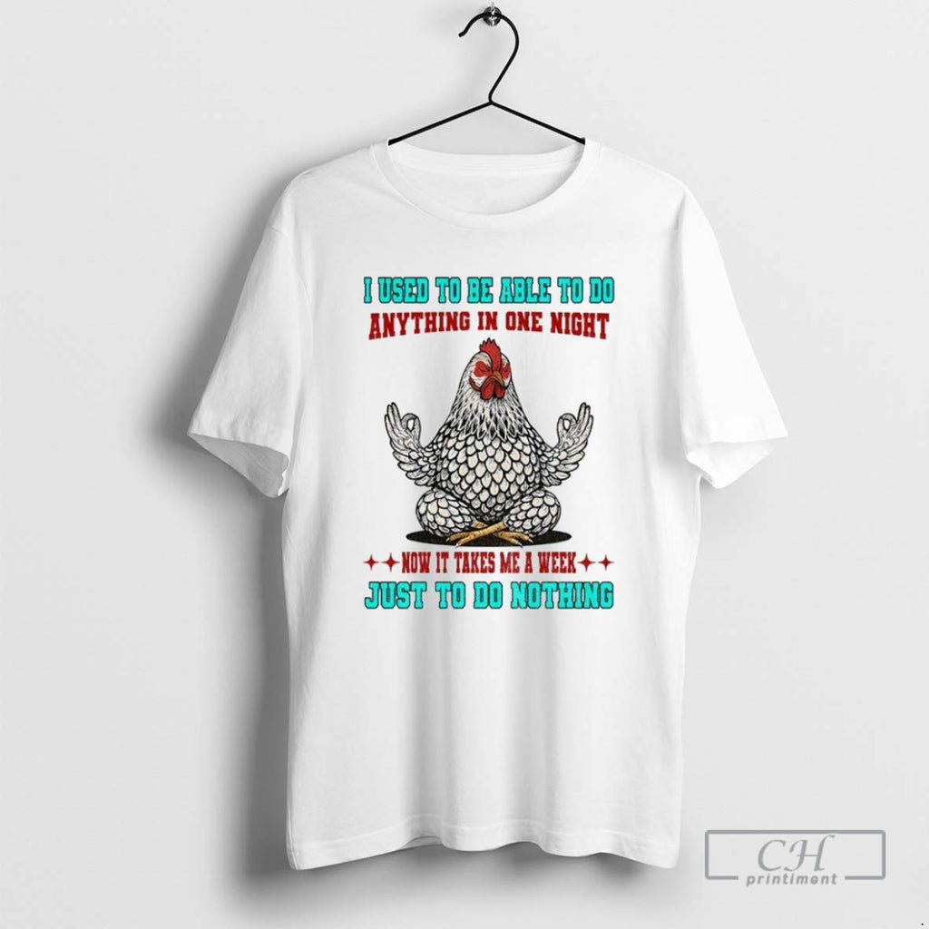 Chicken I Used To Be Able To Do Anything In One Night Now It Takes