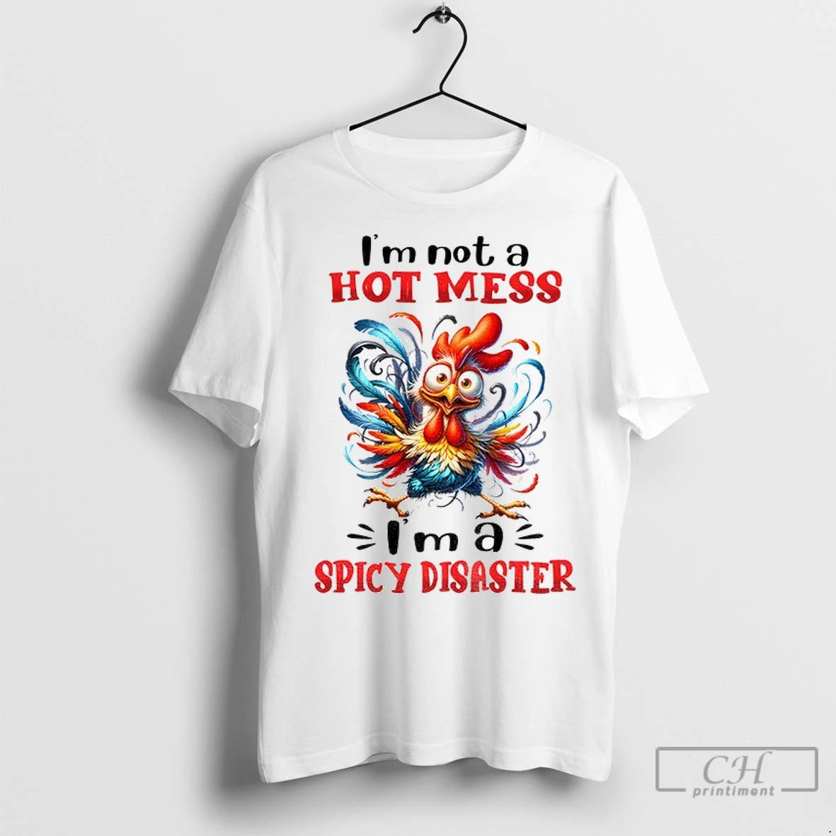 Chicken Im Not A Hot Mess Im A Spicy Disaster T Shirts