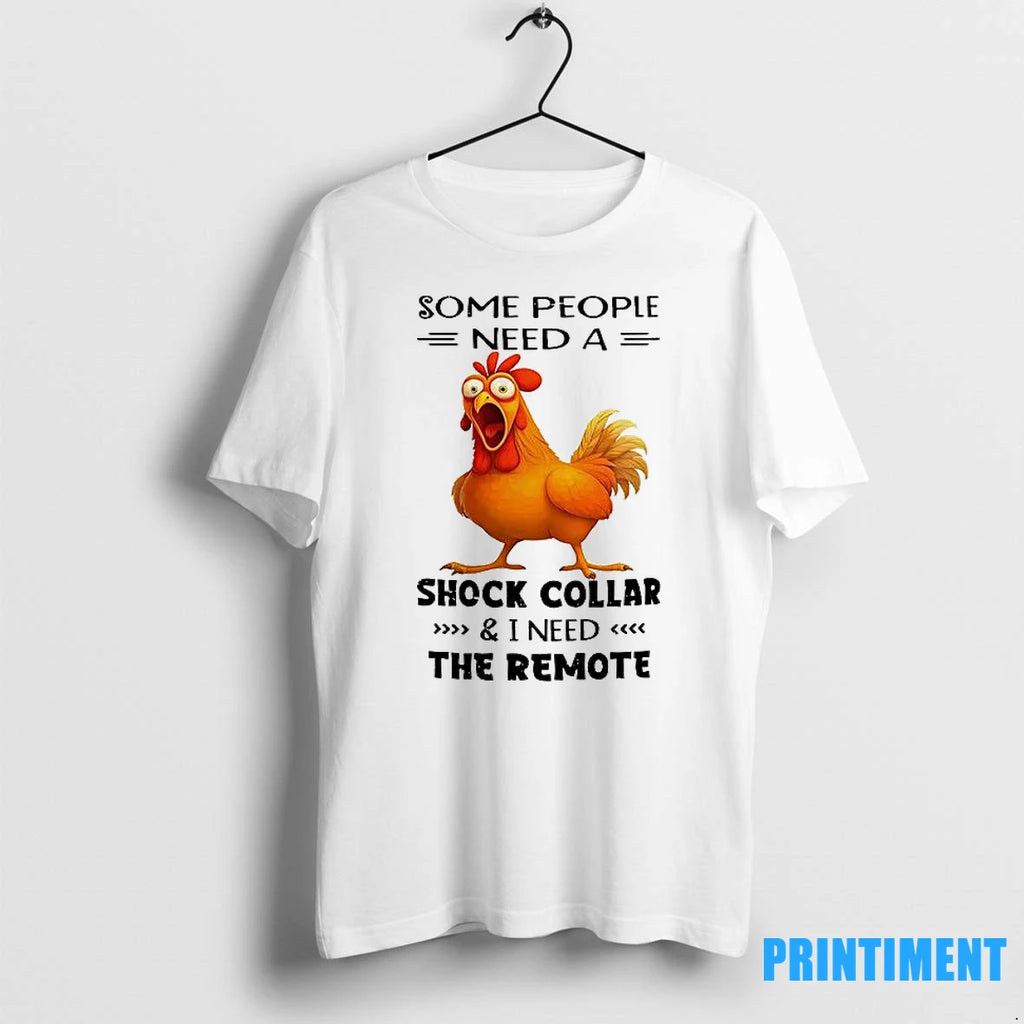 Chicken Some People Need A Shock Collar And I Need The Remote Tshirts Sweater