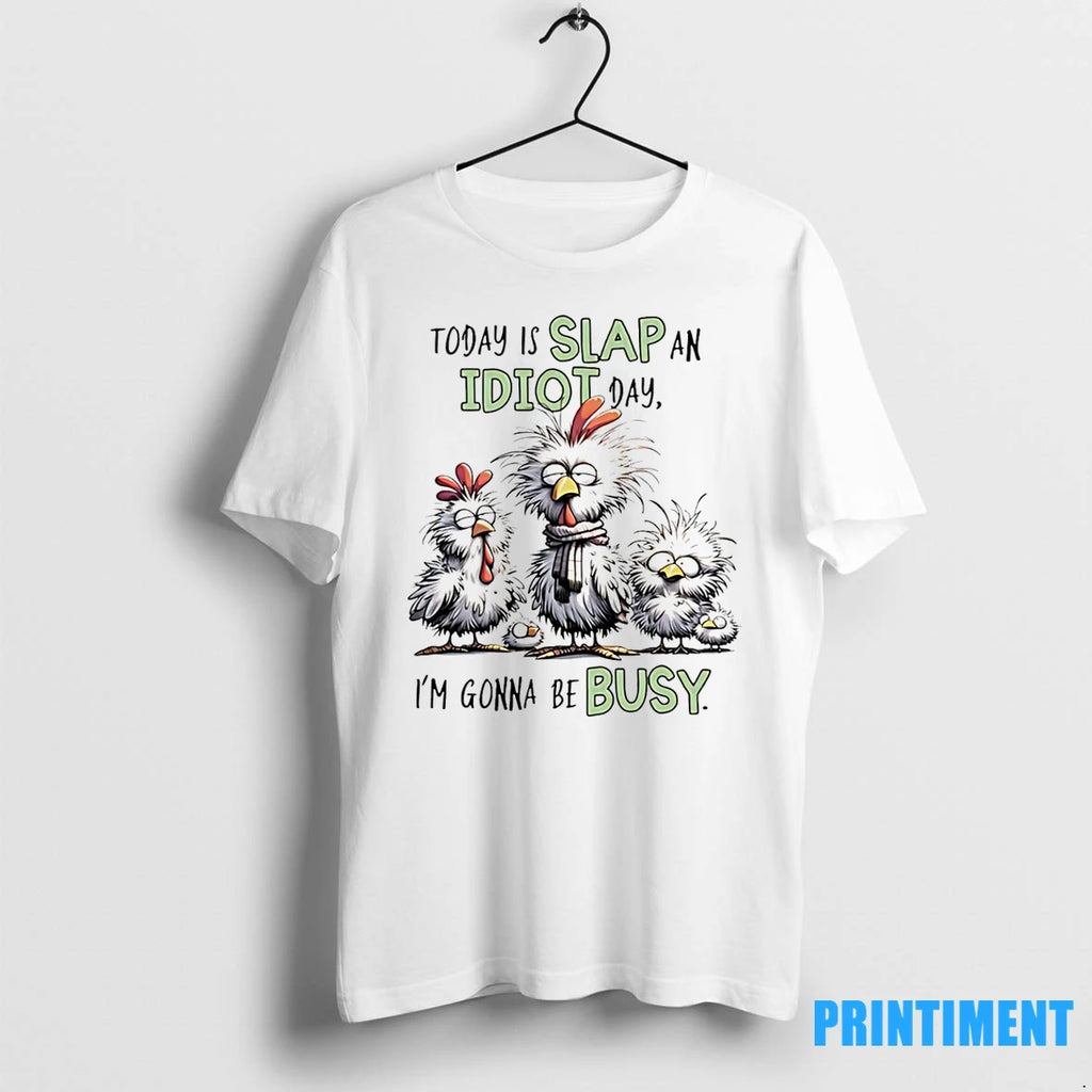 Chicken Today Is Slap An Idiot Day Im Gonna Be Busy Tshirts Sweater