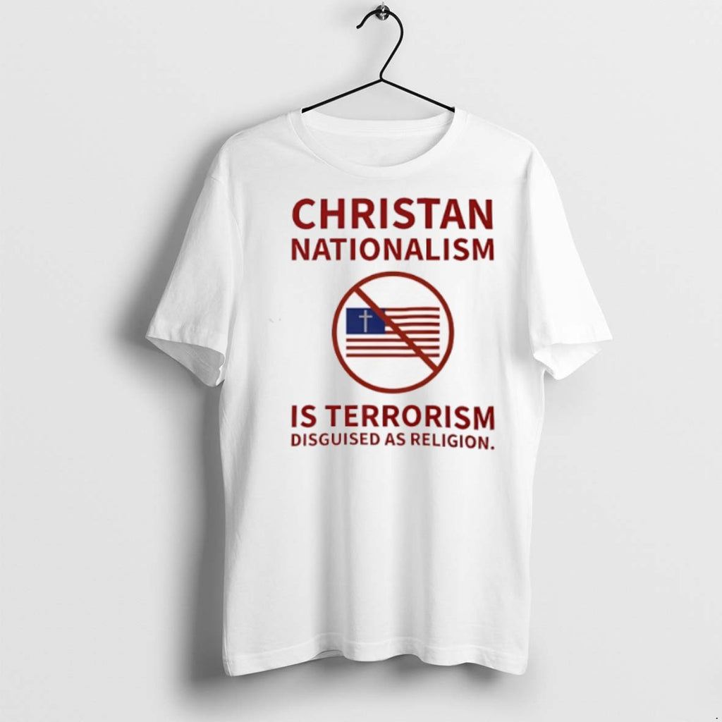 Christan Nationalism Is Terrorism Disguised As Religion T Shirts