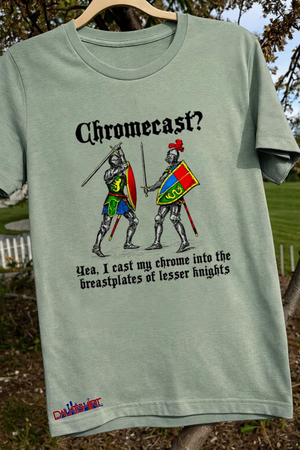 Chromecast Yea I Cast My Chrome Into The Breastplates Of Lesser Knights shirt