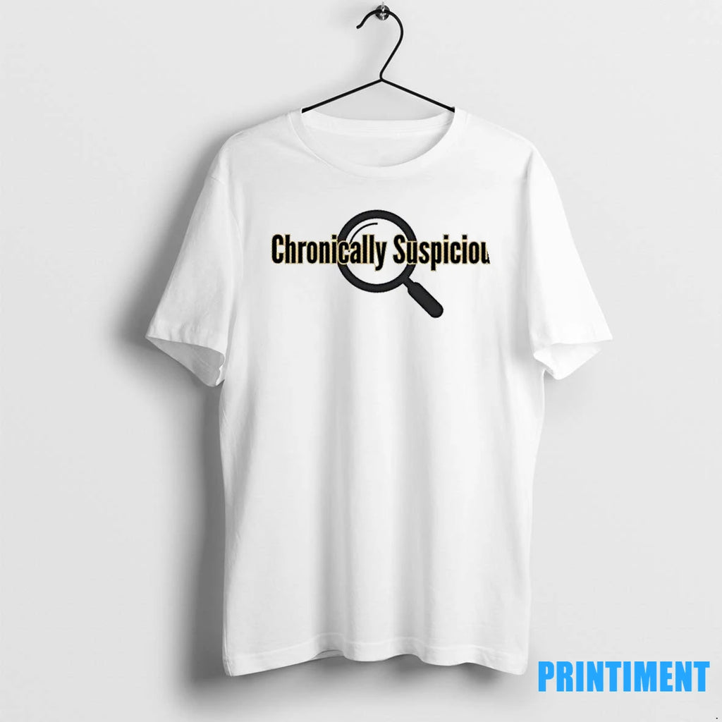 Chronically Suspicious Tshirts Sweater