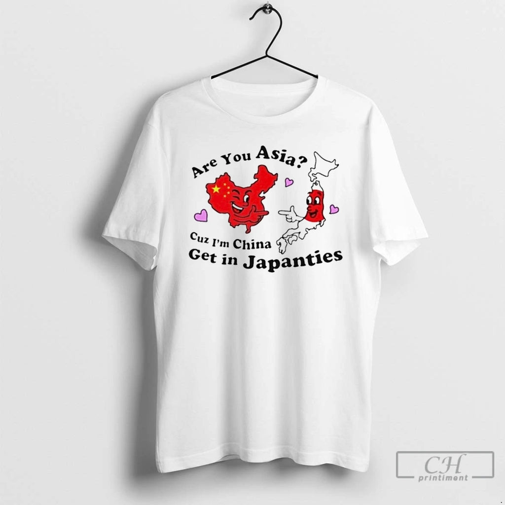 Classic Are You Asia Cuz Im China Get In Japanties T Shirts Hoodie Longsleeve