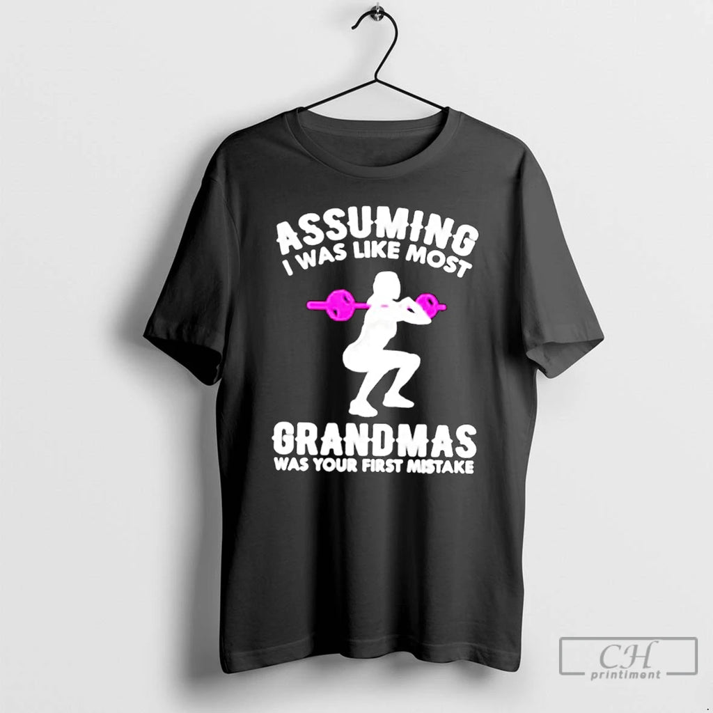 Classic Assuming I Was Like Most Grandmas Was Your First Mistake T Shirts Hoodie Longsleeve