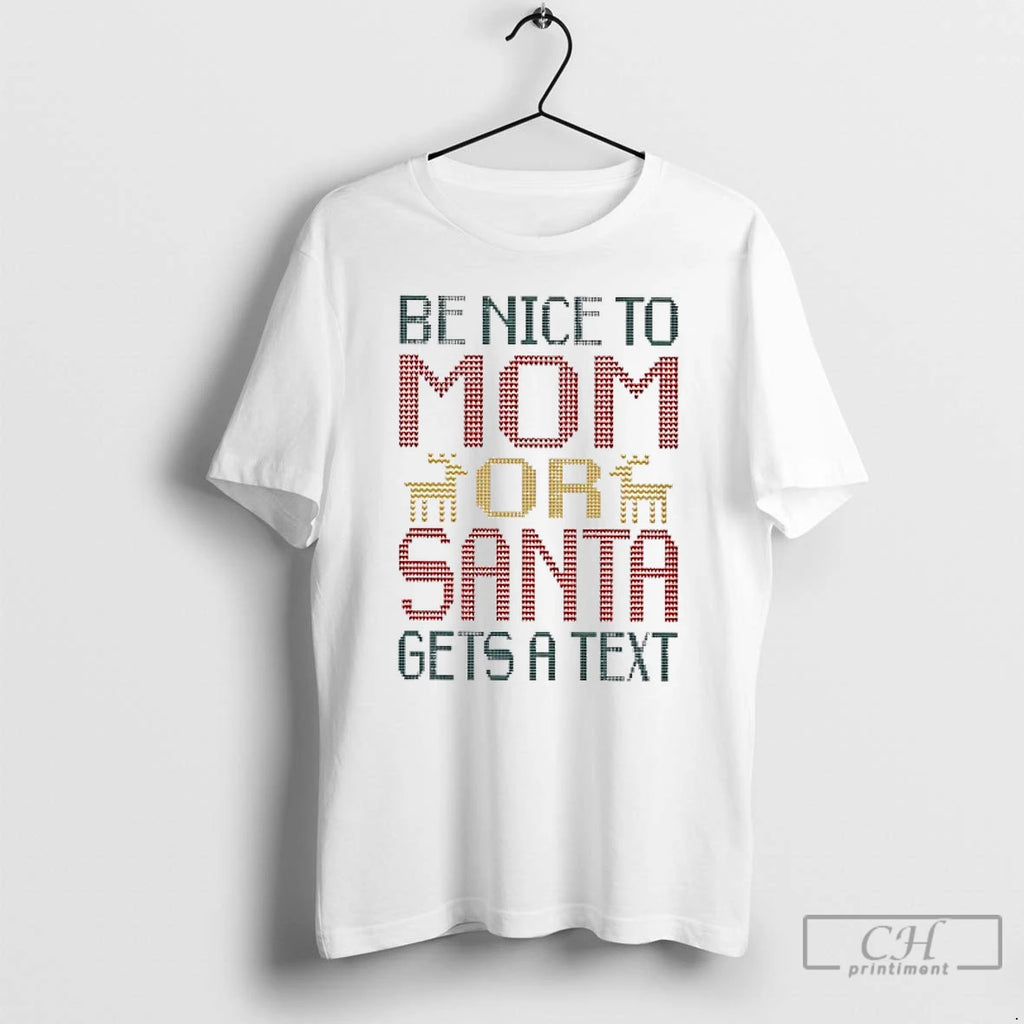 Classic Be Nice To Mom Or Santa Gets A Text T Shirts