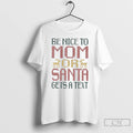Classic Be Nice To Mom Or Santa Gets A Text T Shirts