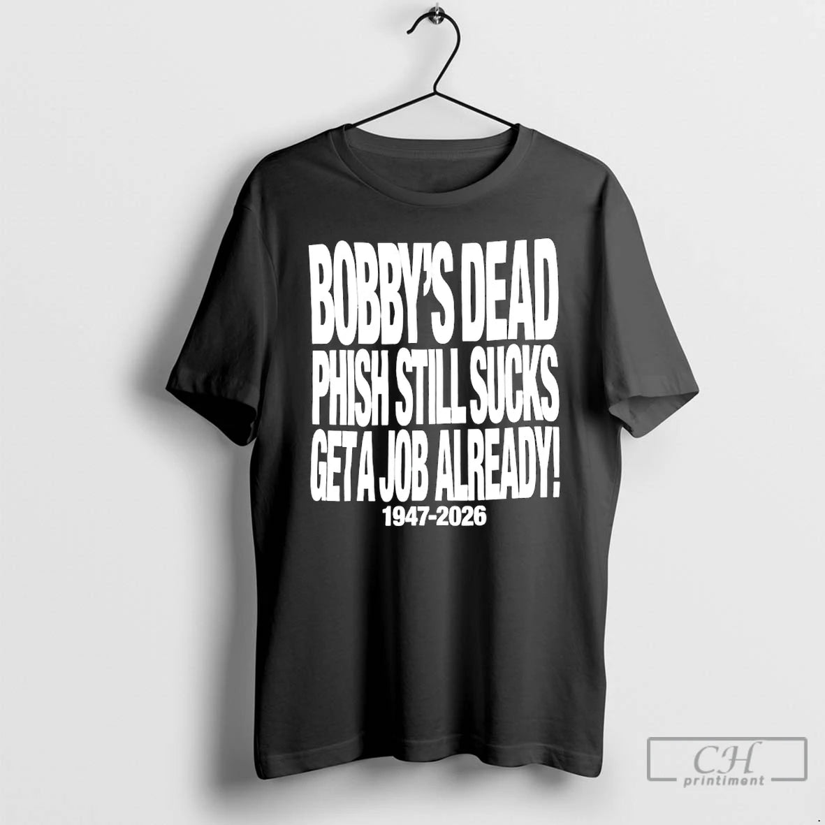 Classic Bobbys Dead Phish Still Sucks Get A Job Already 1947 2026 T Shirts Sweater
