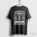 Classic Boss Dog All Dogs No Masters New T Shirts Hoodie Longsleeve