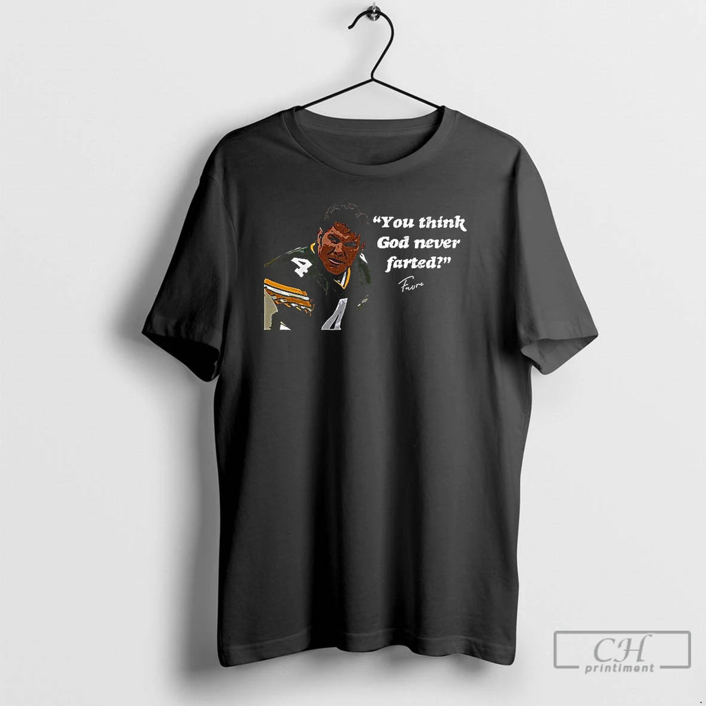 Classic Brett Favre You Think God Never Farted T Shirts
