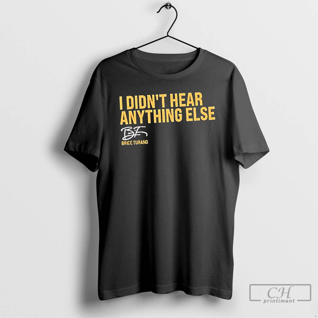 Classic Brice Turang I Didnt Hear Anything Else Signature T Shirts Hoodie Longsleeve