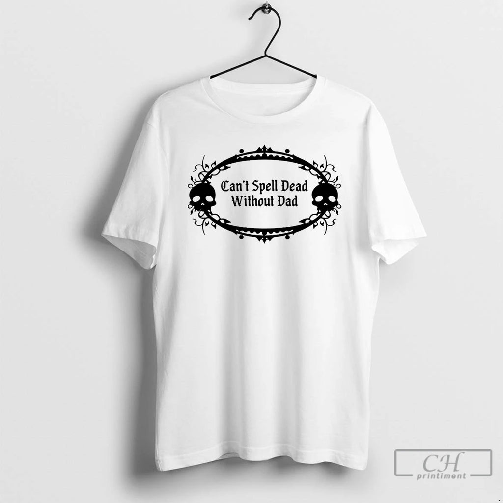 Classic Cant Spell Dead Without Dad T Shirts Hoodie Longsleeve