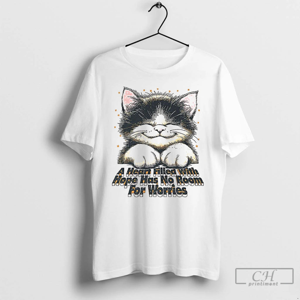 Classic Cat A Heart Filled With Hope Has No Room For Worries T Shirts