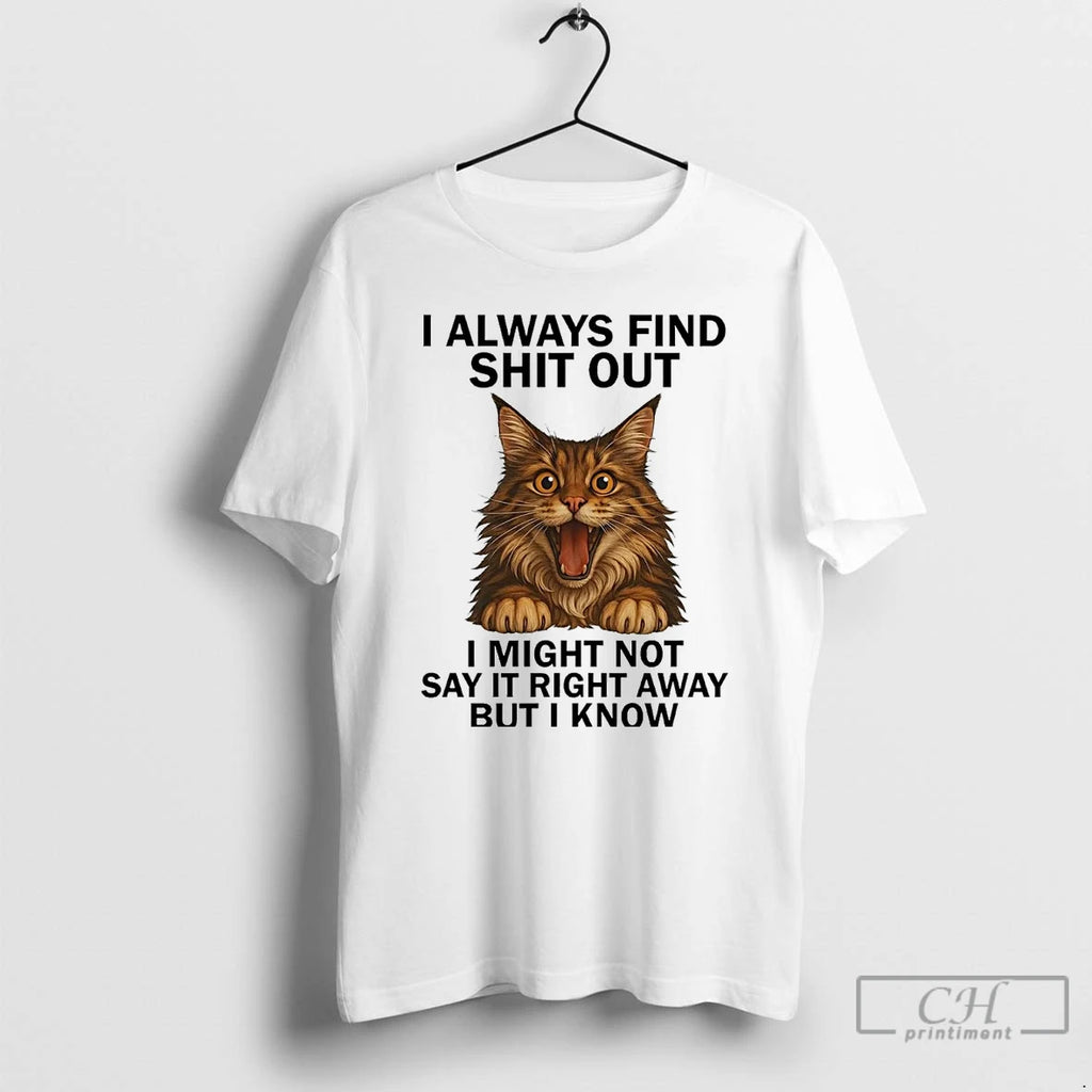 Classic Cat I Always Find Shit Out I Might Not Say It Right Away