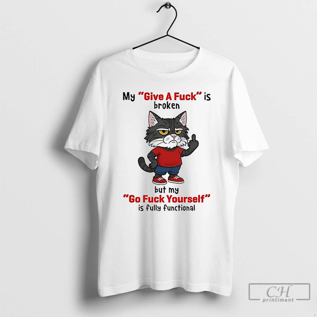 Classic Cat My Give A Fuck Is Broken But My Go Fuck Yourself T Shirts
