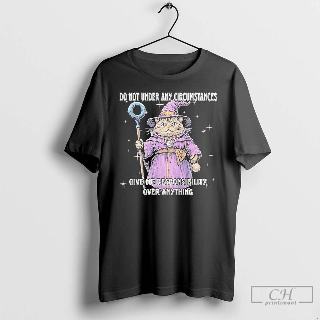 Classic Cat Wizard Do Not Under Any Circumstances Give Me Responsibility Over Anything T Shirts
