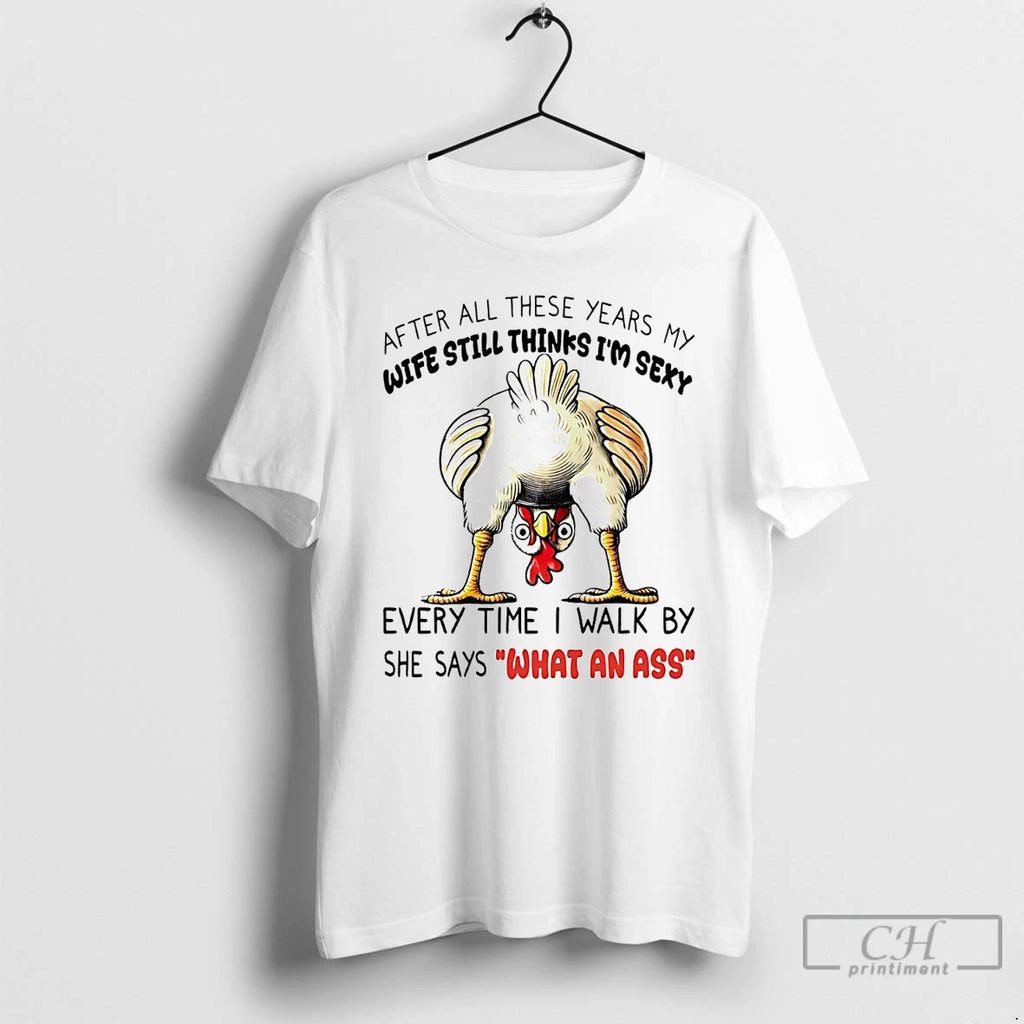 Classic Chicken After All These Years My Wife Still Thinks Im Sexy T Shirts
