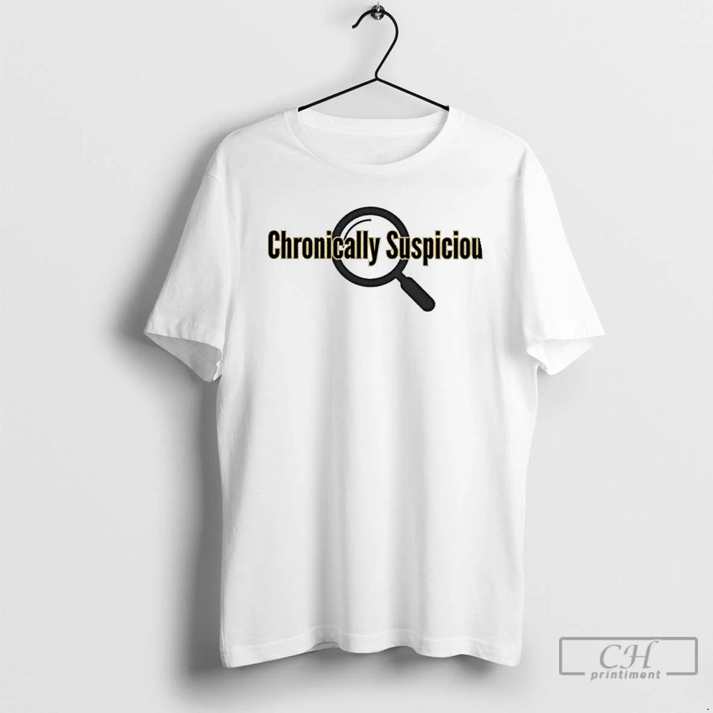 Classic Chronically Suspicious T Shirts Hoodie Longsleeve