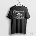 Classic Communion Then Crawfish T Shirts Hoodie Longsleeve