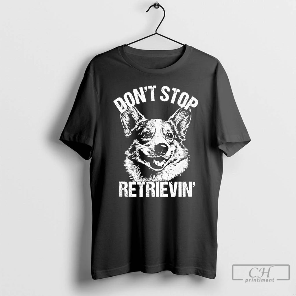 Classic Corgi Dont Stop Retrievin Dog T Shirts Hoodie Longsleeve