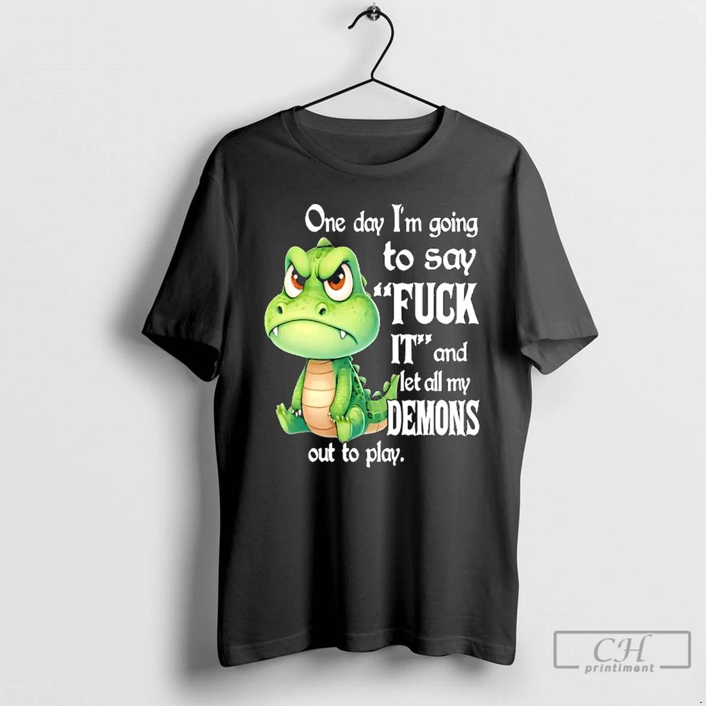 Classic Crocodile One Day Im Going To Say Fuck It And Let All My Demons