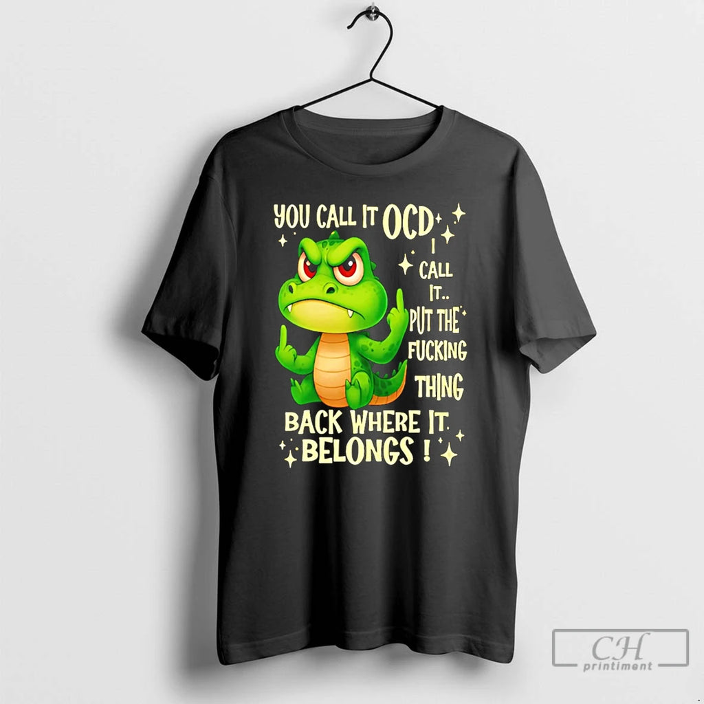 Classic Crocodile You Call It Ocd I Call It Put The Fucking Thing Back Where