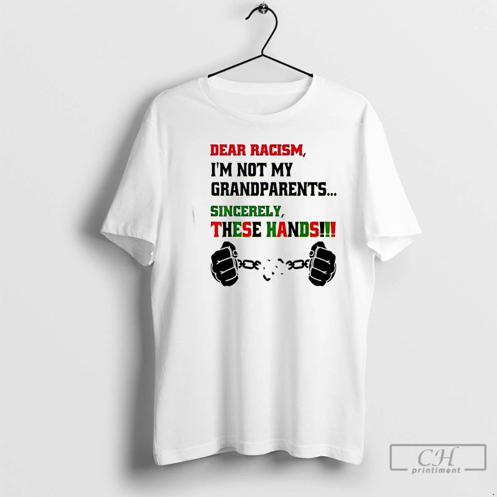Classic Dear Racism Im Not Grandparents Sincerely These Hands T Shirts