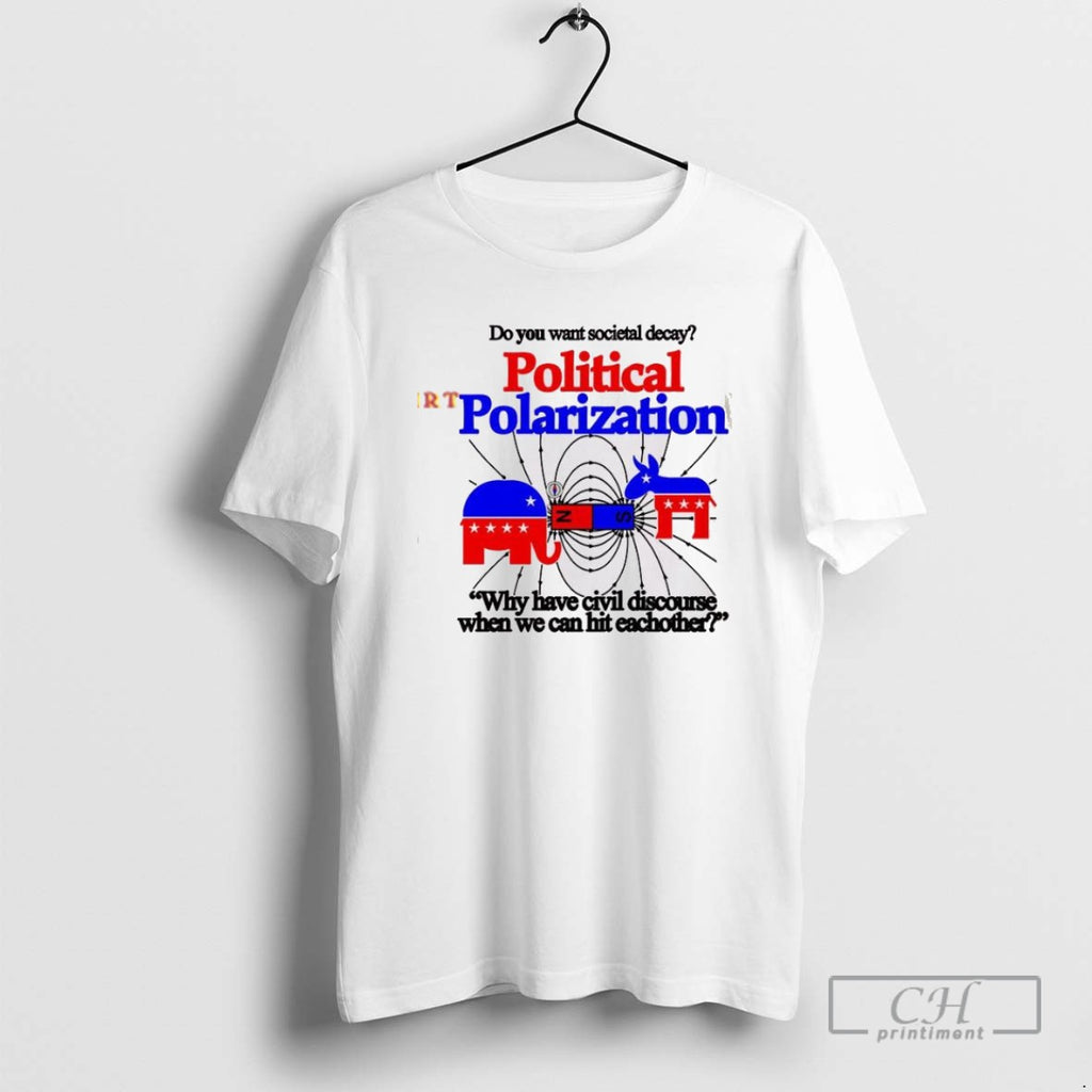 Classic Do You Want Societal Decay Political Polarization T Shirts
