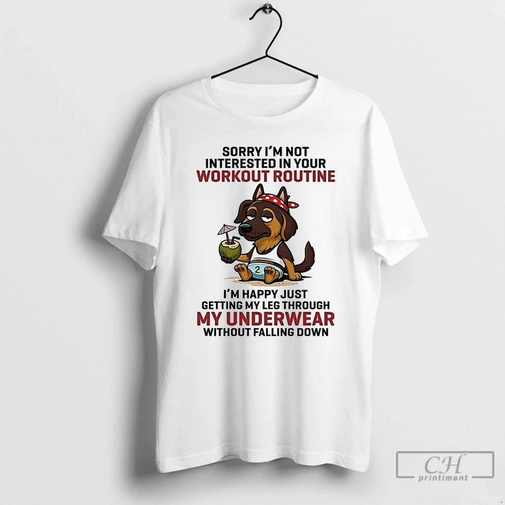 Classic Dog Sorry Im Not Interested In Your Workout Routine Im Happy T Shirts