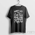 Classic Dont Let This Cute Face Fool You Im A Total Psycho T Shirts
