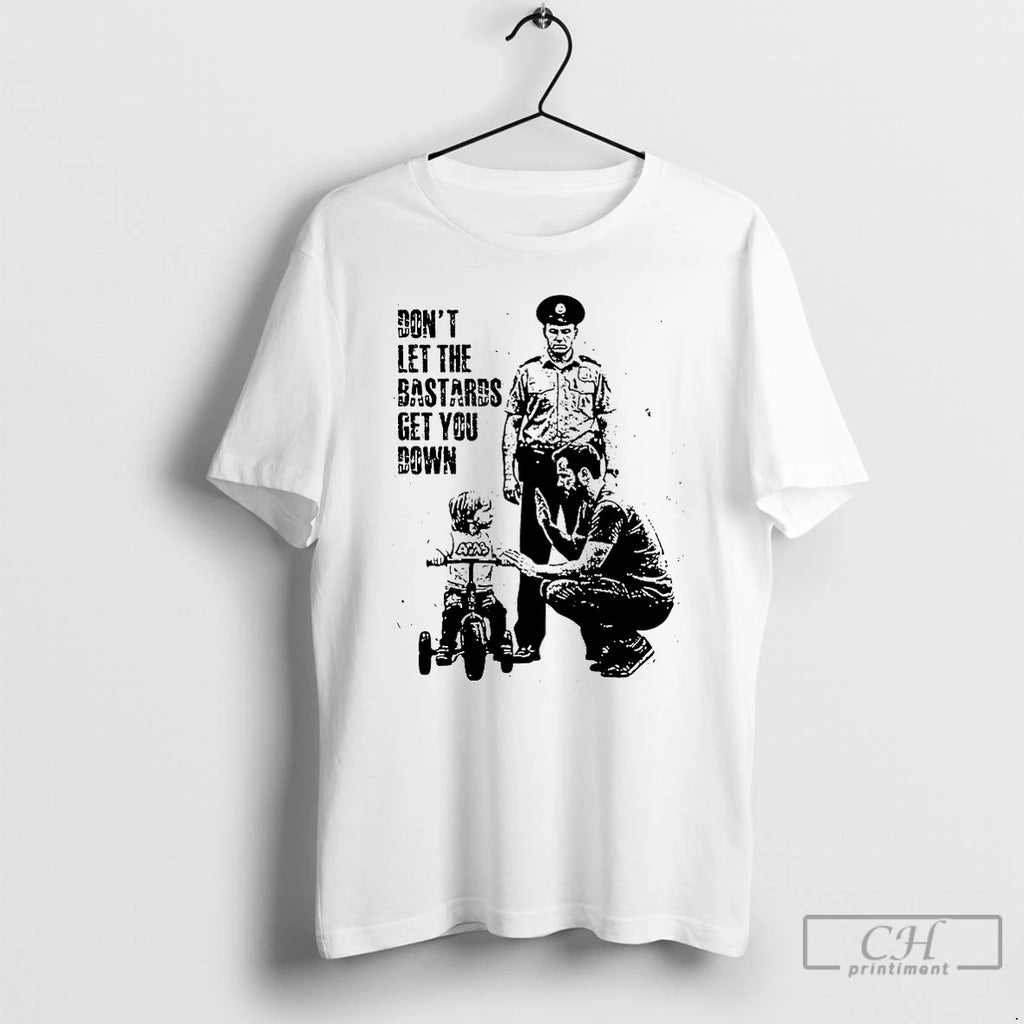 Classic Dont Let The Bastards Get You Down T Shirts