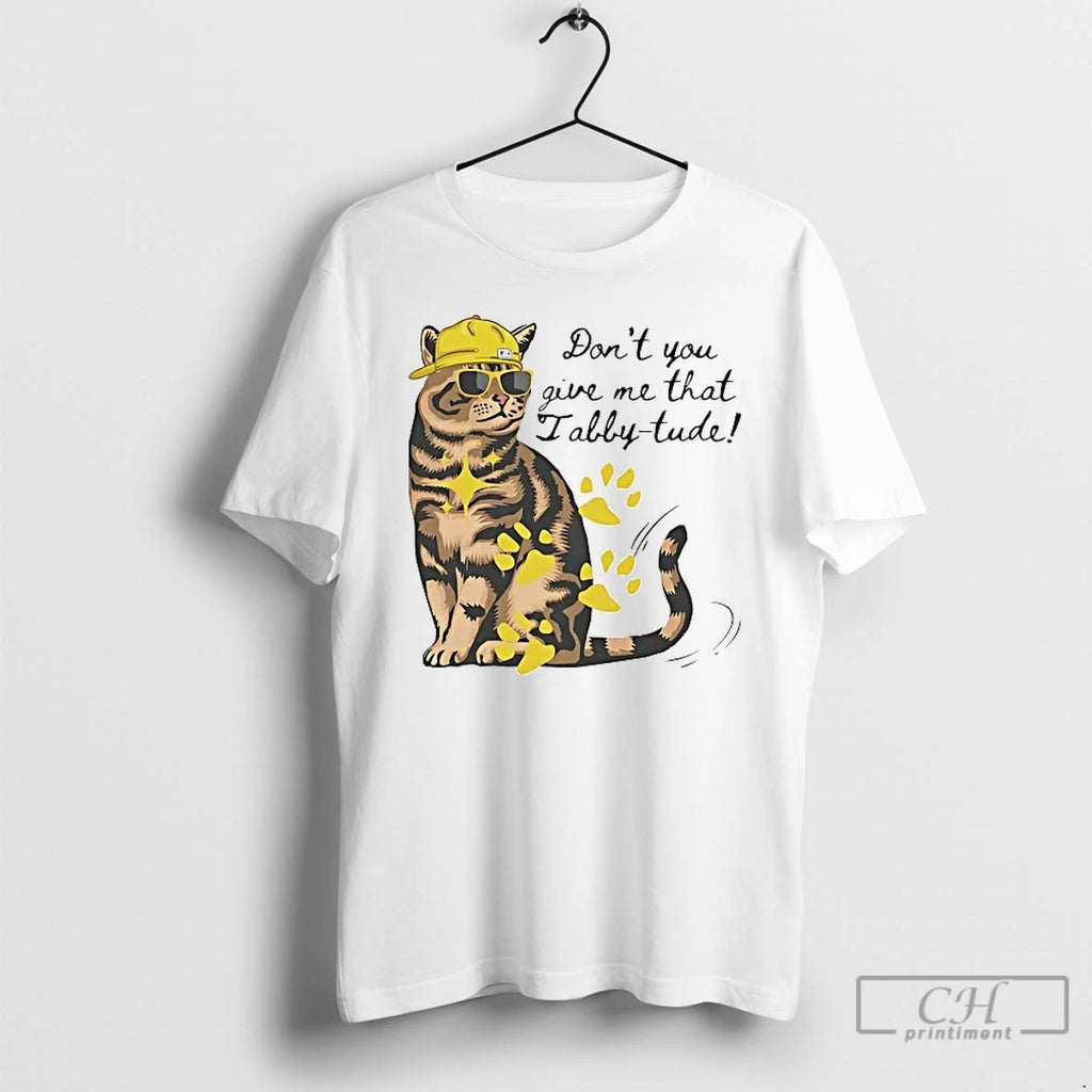 Classic Dont You Give Me That Tabby Tude T Shirts