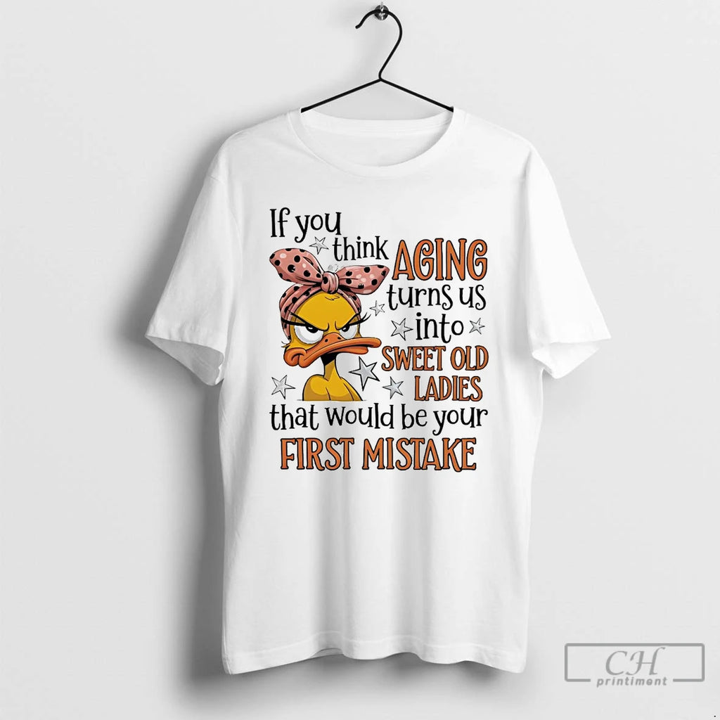 Classic Duck If You Think Aging Turns Us Into Sweet Old T Shirts